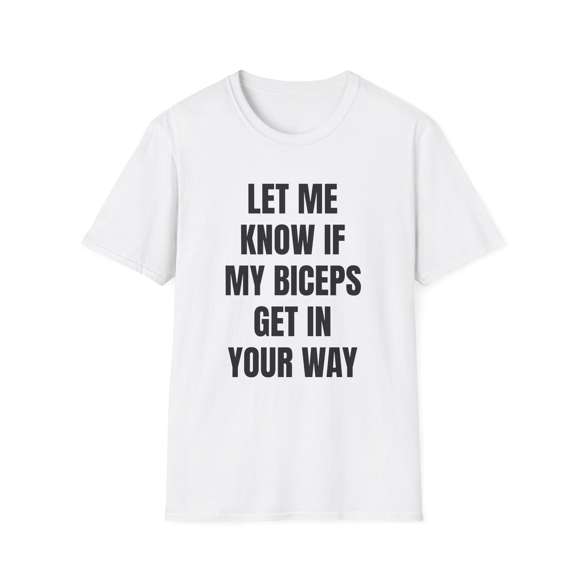 LET ME KNOW IF MY BICEPS GET IN YOUR WAY T-SHIRT