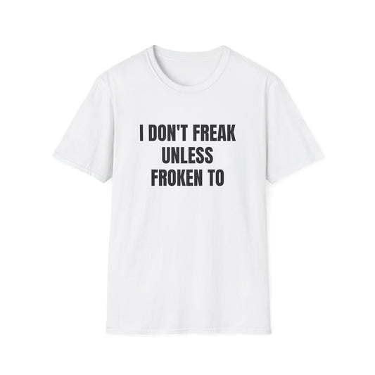 I DON'T FREAK UNLESS FROKEN TO T-SHIRT
