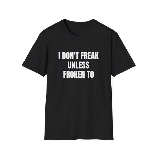 I DON'T FREAK UNLESS FROKEN TO T-SHIRT