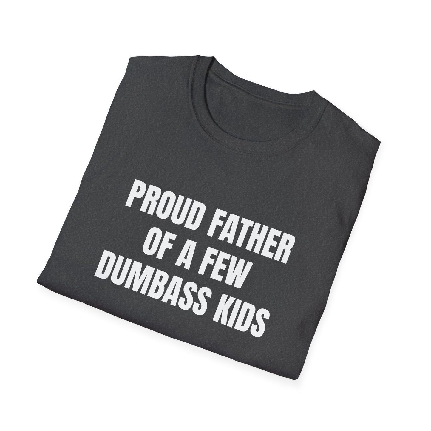 PROUD FATHER OF A FEW DUMBASS KIDS T-SHIRT