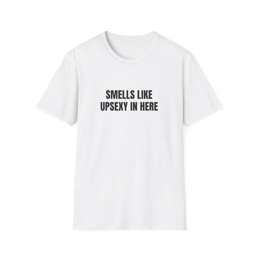 SMELLS LIKE UPSEXY IN HERE T-SHIRT