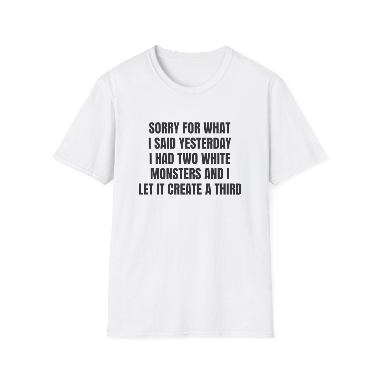 SORRY FOR WHAT I SAID I HAD TWO WHITE MONSTERS T-SHIRT