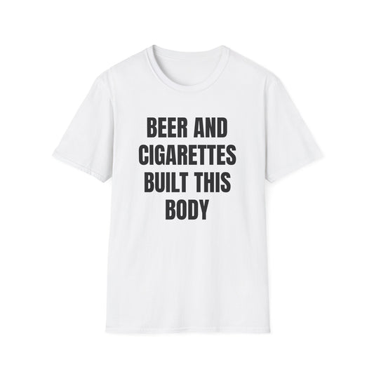 BEER AND CIGARETTES BUILT THIS BODY T-SHIRT