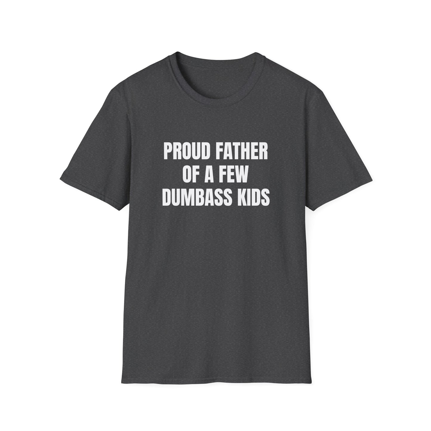 PROUD FATHER OF A FEW DUMBASS KIDS T-SHIRT