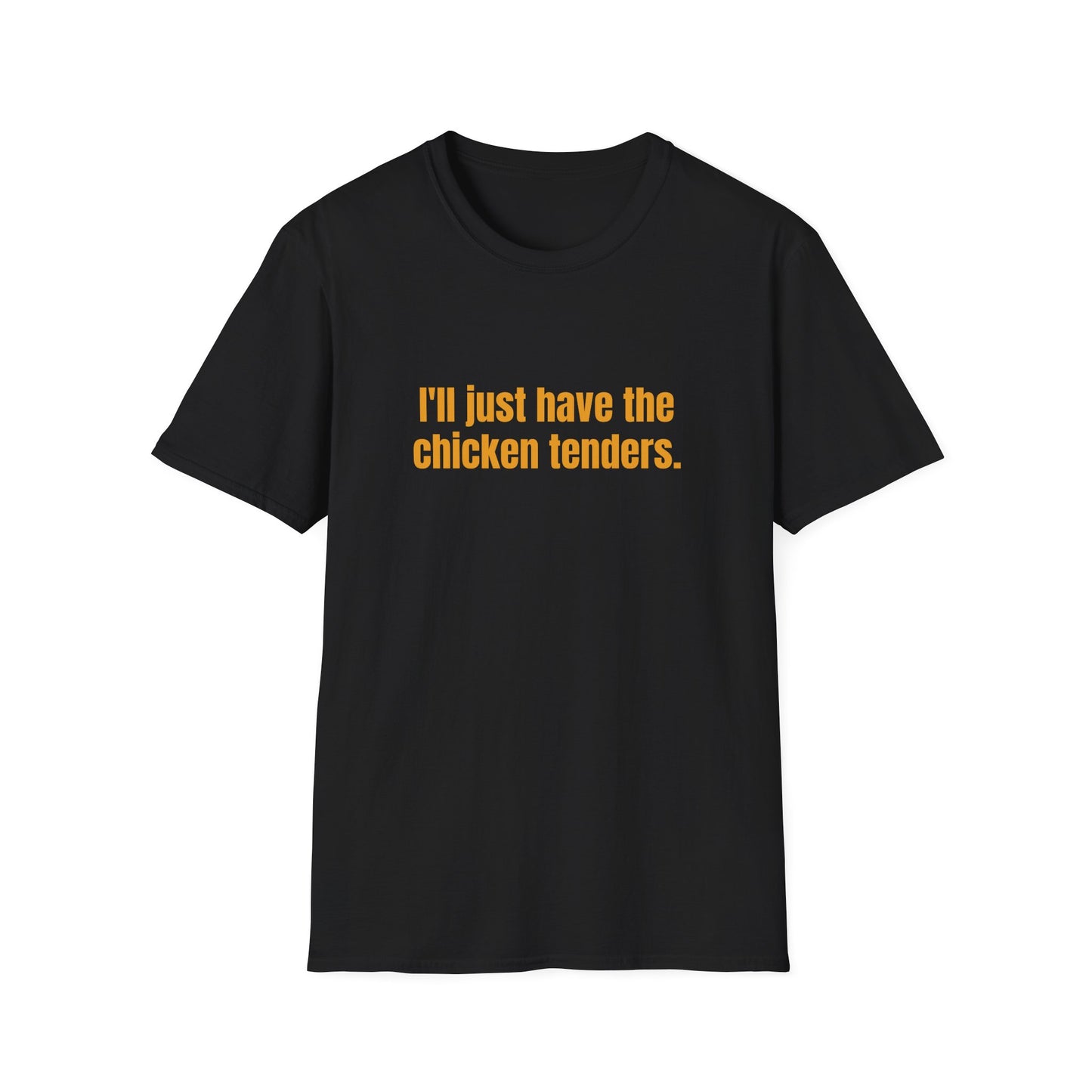 I'LL JUST HAVE THE CHICKEN TENDERS T-SHIRT