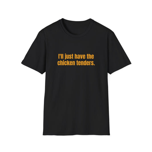 I'LL JUST HAVE THE CHICKEN TENDERS T-SHIRT