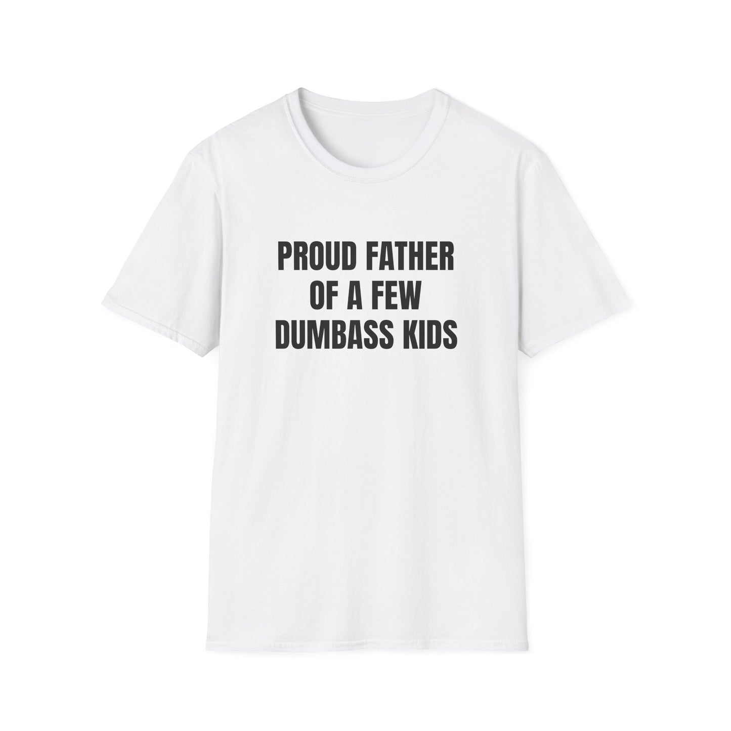 PROUD FATHER OF A FEW DUMBASS KIDS T-SHIRT