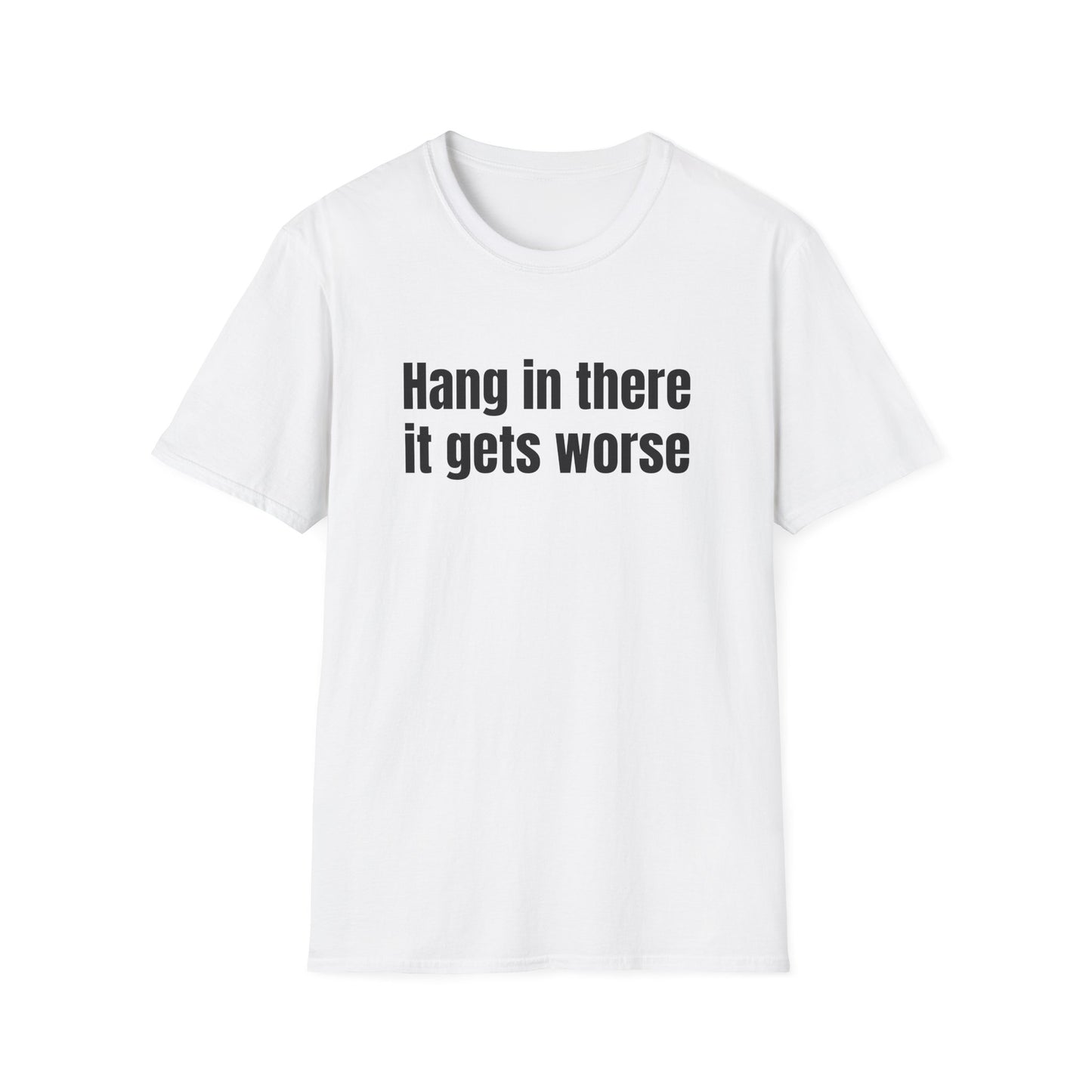 HANG IN THERE IT GETS WORSE T-SHIRT