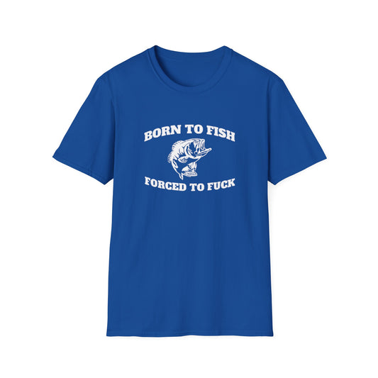 BORN TO FISH FORCED TO T-SHIRT