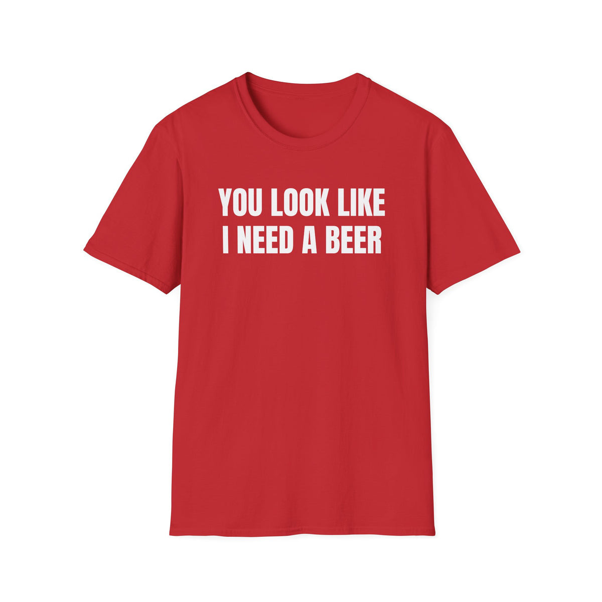 YOU LOOK LIKE I NEED A BEER T-SHIRT