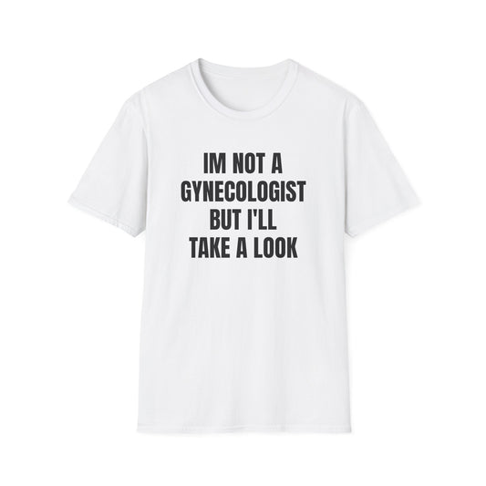 IM NOT A GYNECOLOGIST BUT I'LL TAKE A LOOK T-SHIRT