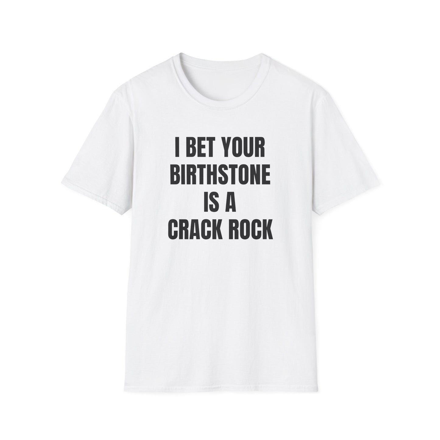 I BET YOUR BIRTHSTONE IS A CRACK ROCK T-SHIRT