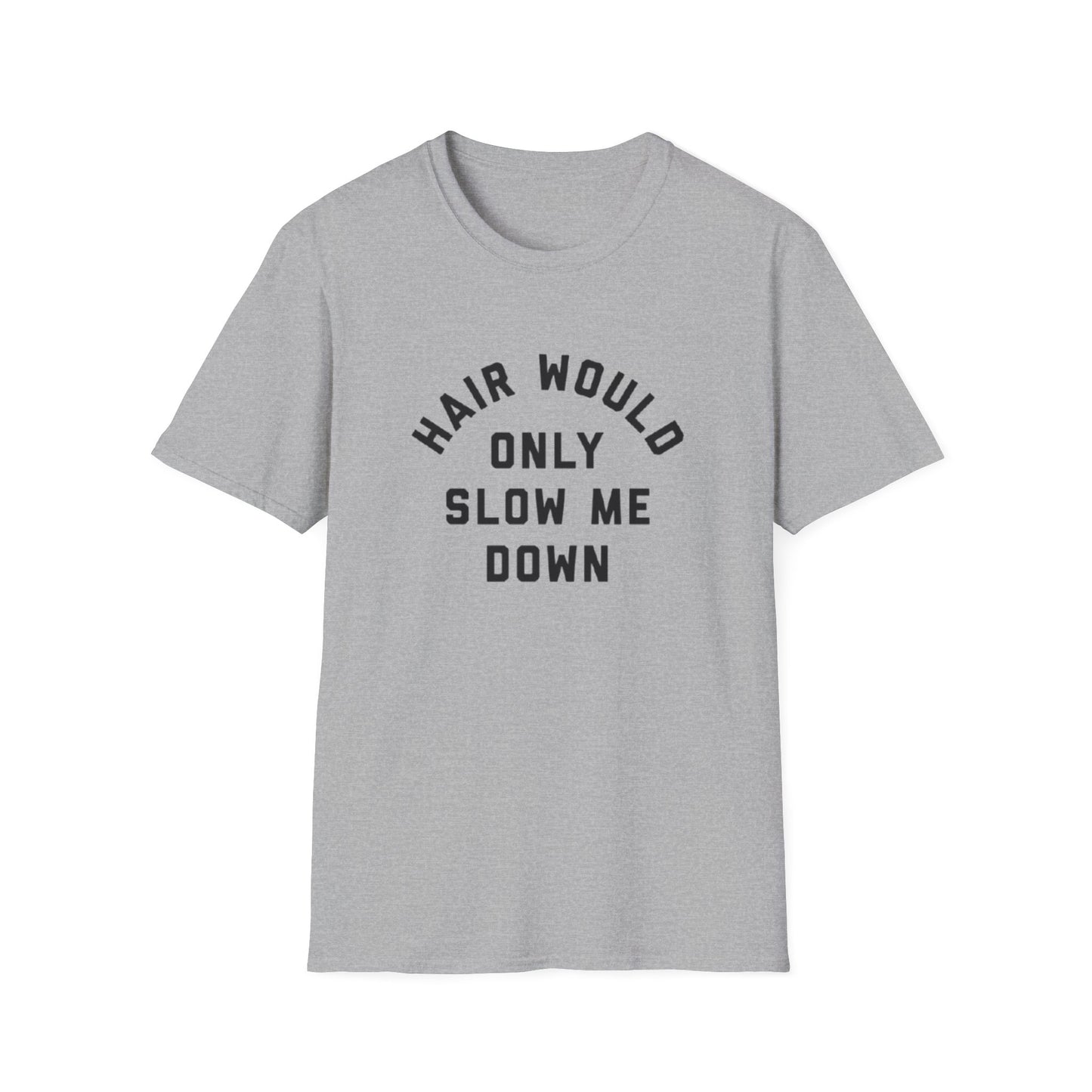 HAIR WOULD ONLY SLOW ME DOWN T-SHIRT