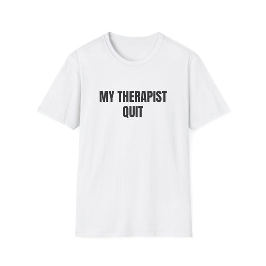 MY THERAPIST QUIT T-SHIRT