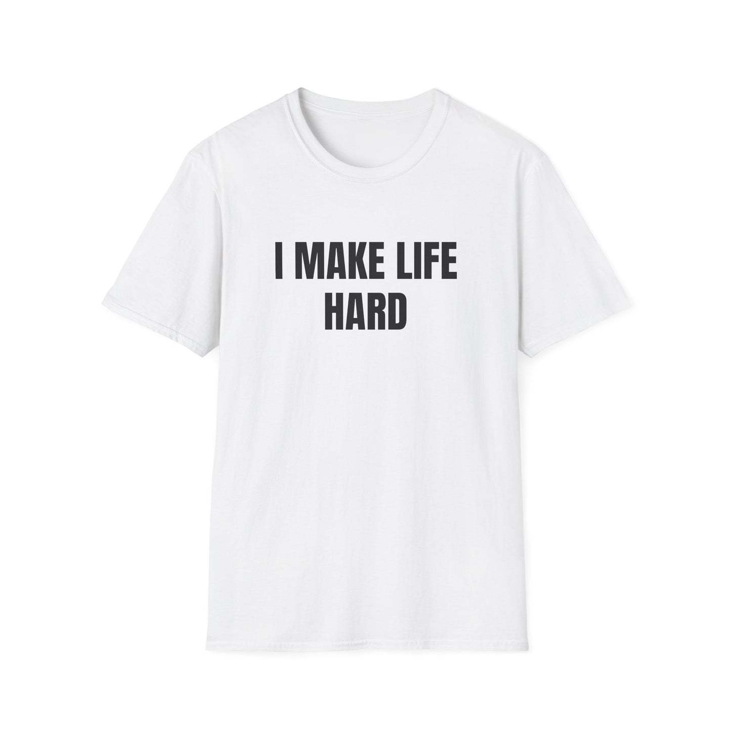 I MAKE LIFE HARD T-SHIRT