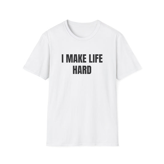 I MAKE LIFE HARD T-SHIRT