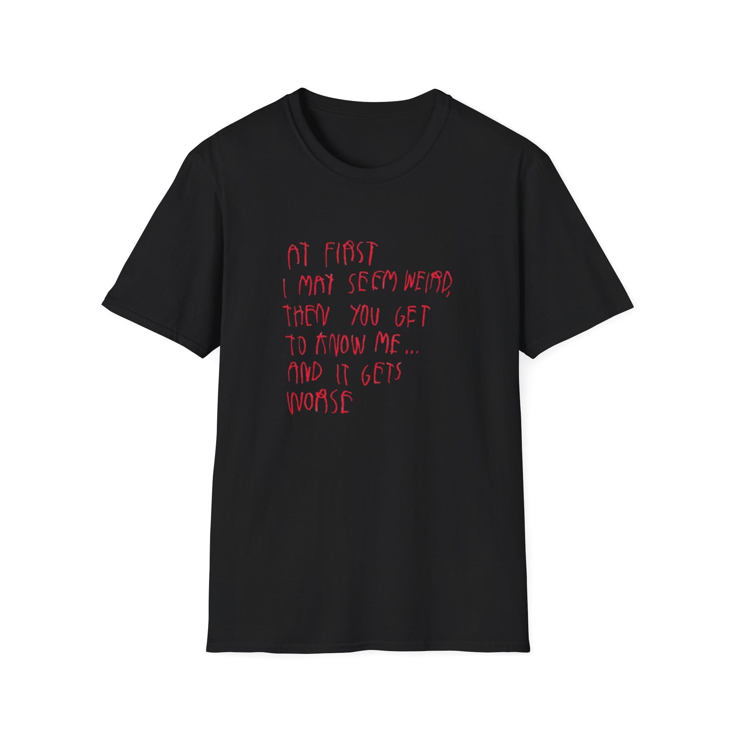 AT FIRST I MAY SEEM WIERD T-SHIRT