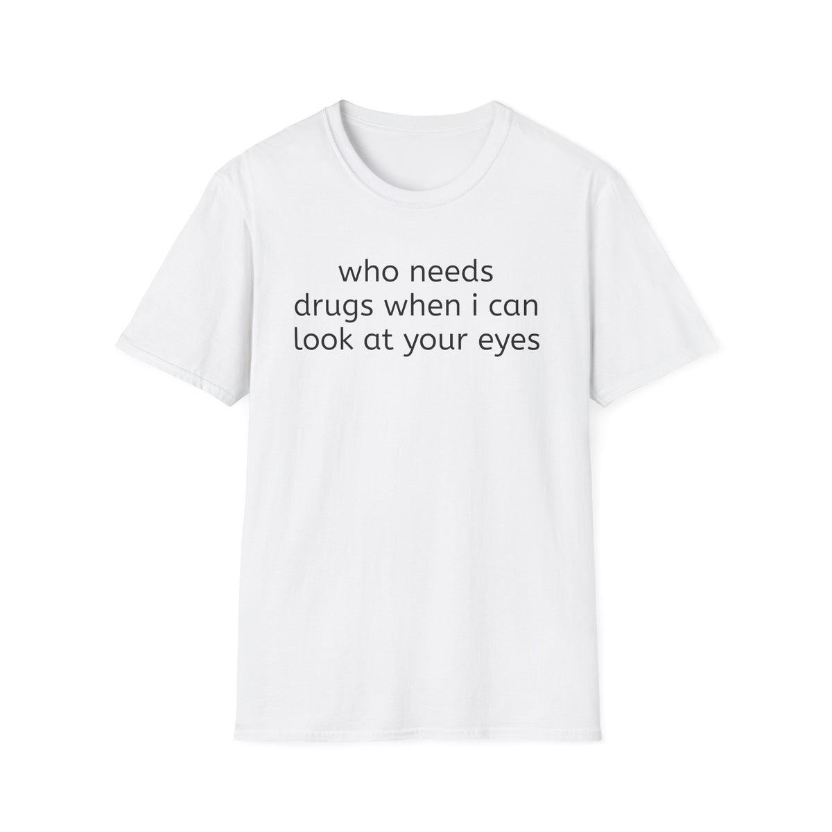 WHO NEEDS DRUGS T-SHIRT