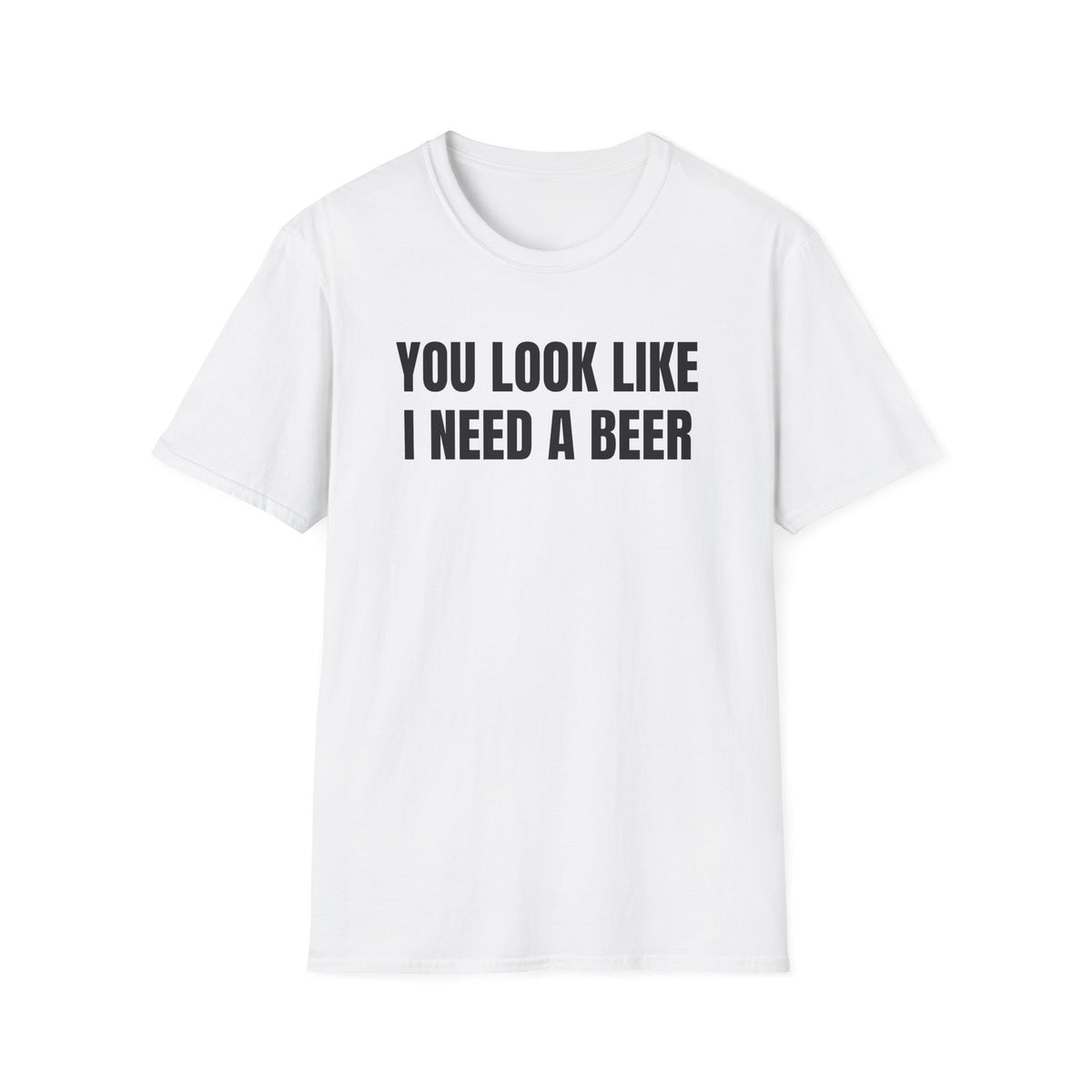 YOU LOOK LIKE I NEED A BEER T-SHIRT
