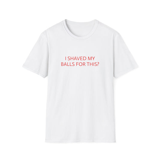 I SHAVED MY BALLS FOR THIS T-SHIRT