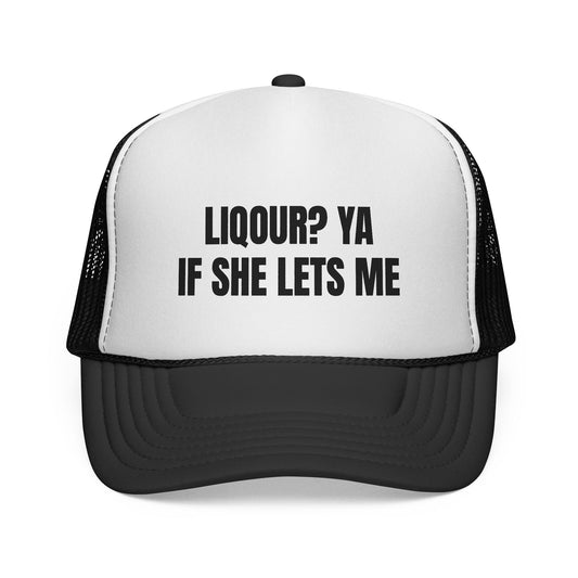 LIQUOR? YA IF SHE LETS ME HAT