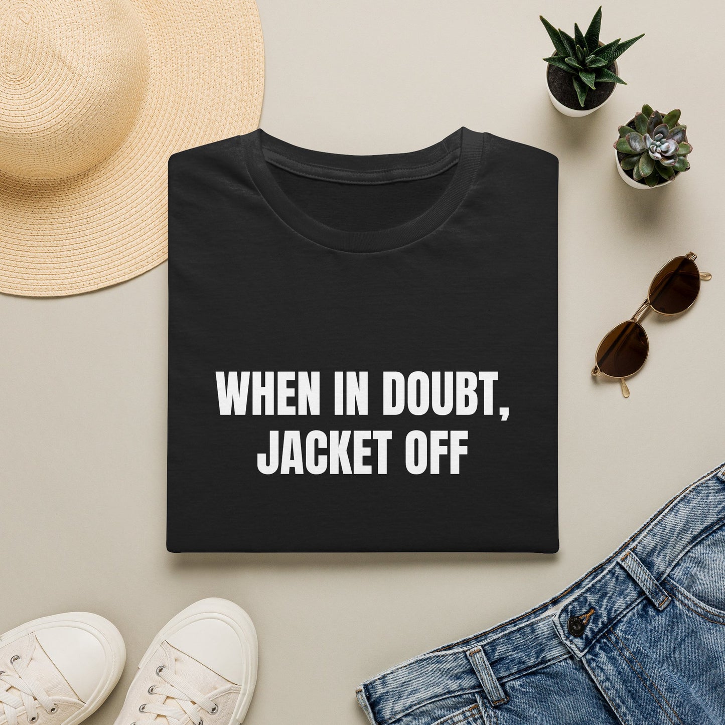 WHEN IN DOUBT, JACKET OFF T-SHIRT