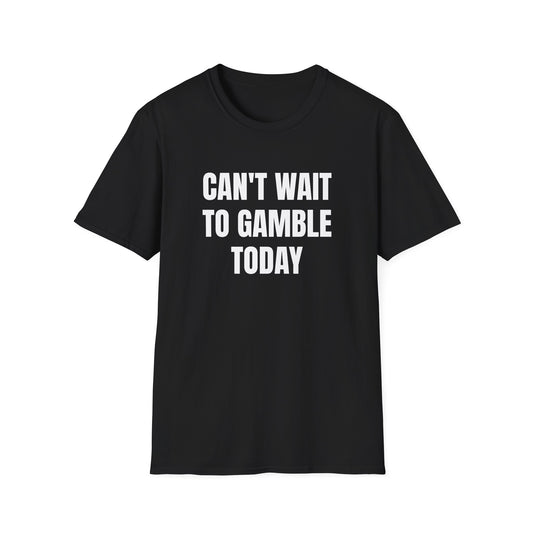 CAN'T WAIT TO GAMBLE TODAY T-SHIRT