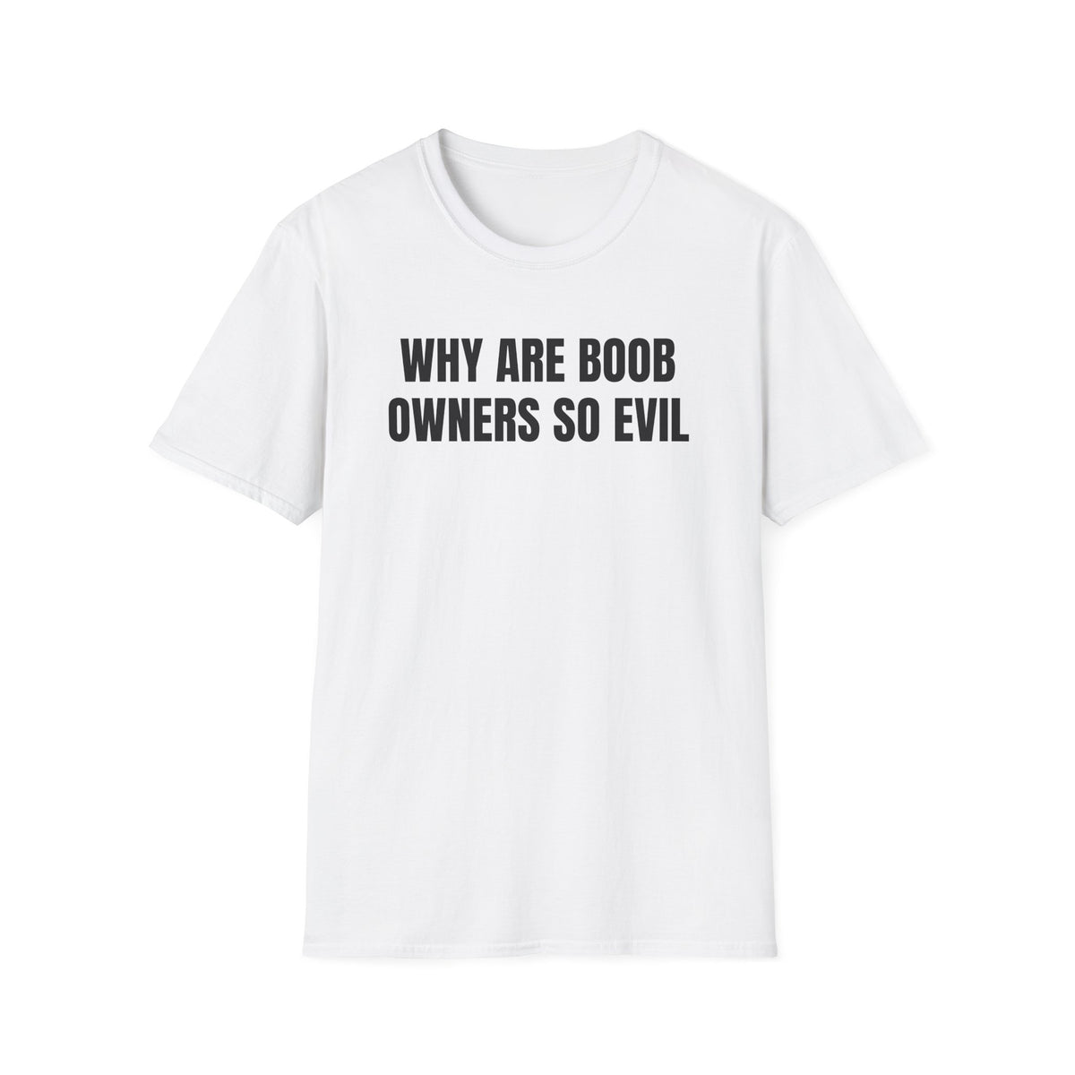 WHY ARE BOOB OWNERS SO EVIL T-SHIRT