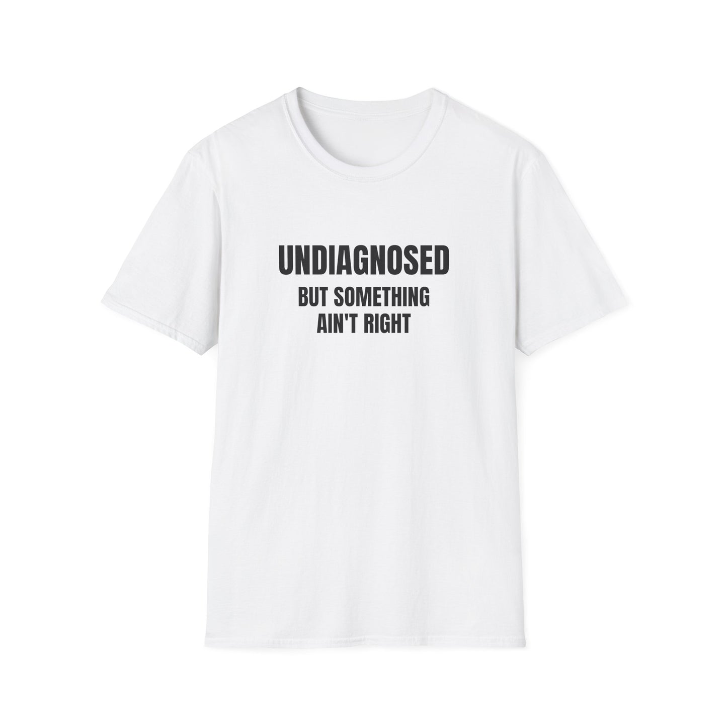 UNDIAGNOISED BUT SOMETHING AIN'T RIGHT T-SHIRT
