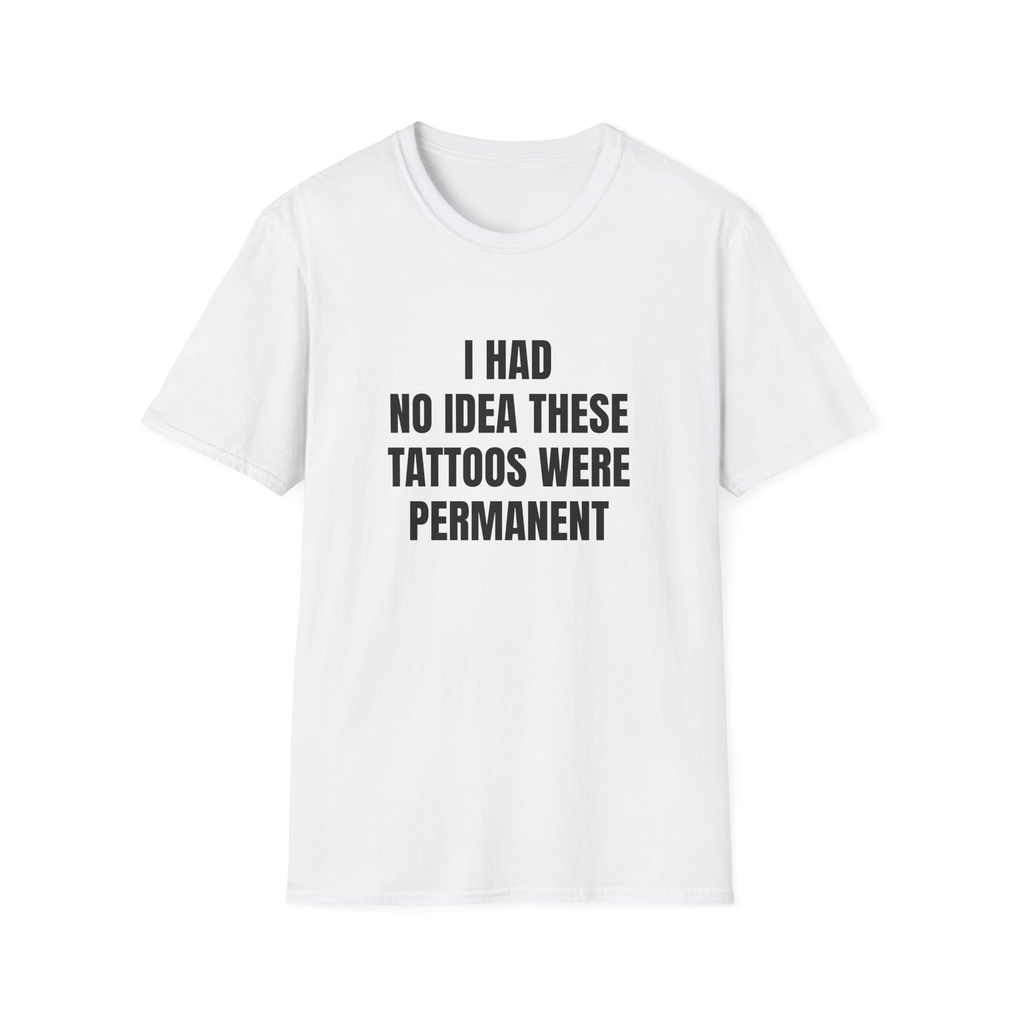 I HAD NO IDEA THESE TATTOOS WERE PERMANENT T-SHIRT