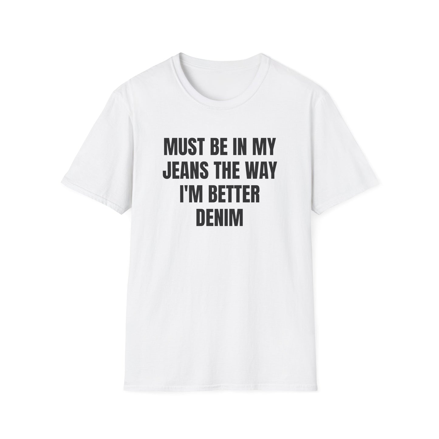 I MUST BE IN MY JEANS T-SHIRT
