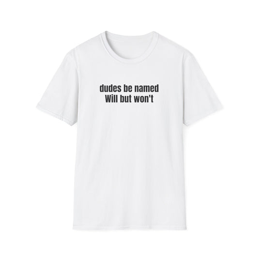 DUDES BE NAMED WILL BUT WON'T T-SHIRT