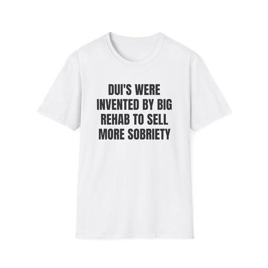 DUI'S WERE INVENTED BY BIG REHAB T-SHIRT
