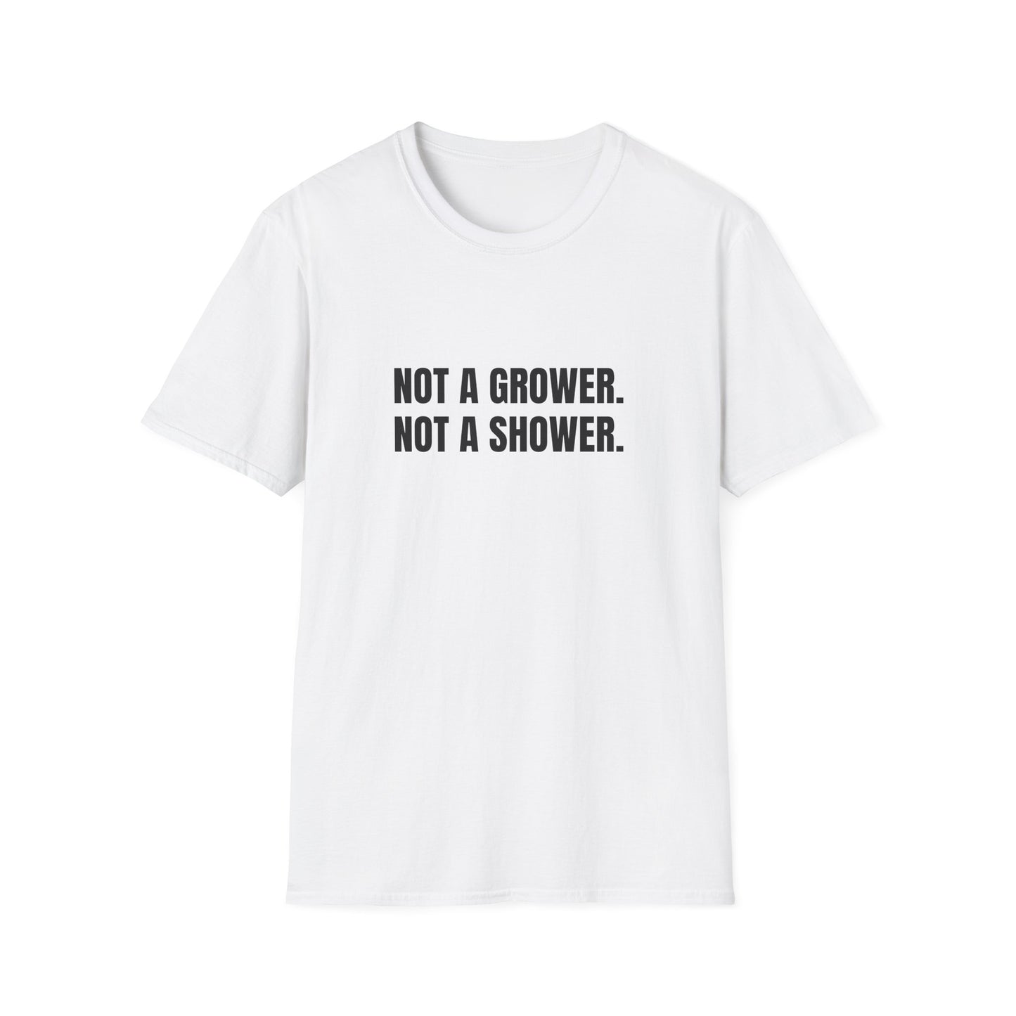 NOT A GROWER. NOT A SHOWER T-SHIRT