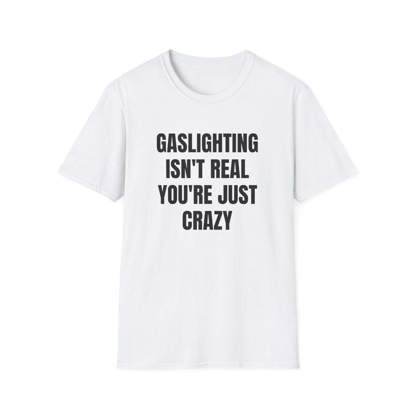 GASLIGHTING ISN'T REAL YOU'RE JUST CRAZY T-SHIRT