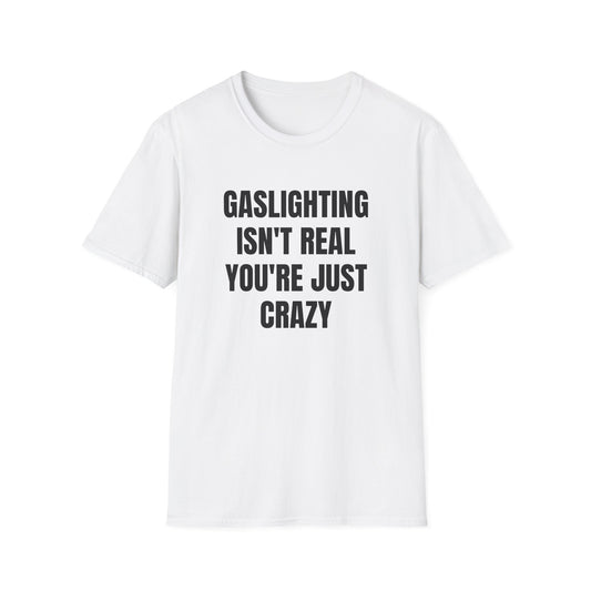 GASLIGHTING ISN'T REAL YOU'RE JUST CRAZY T-SHIRT