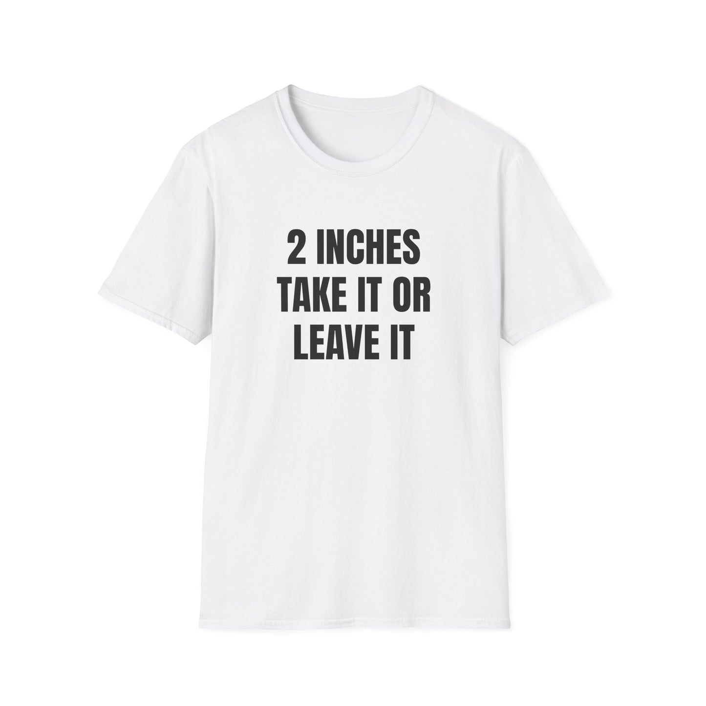2 INCHES TAKE IT OR LEAVE IT T-SHIRT