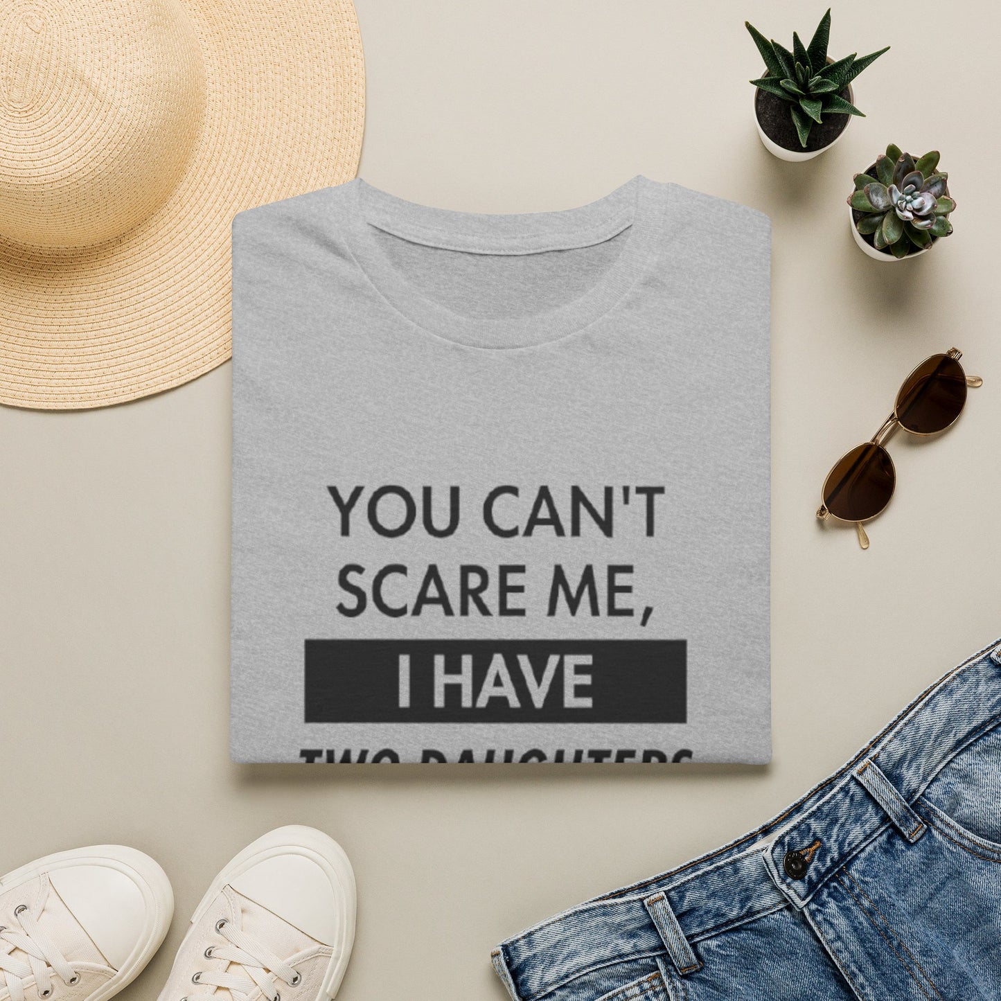 YOU CAN'T SCARE ME I HAVE TWO DAUGHTERS T-SHIRT
