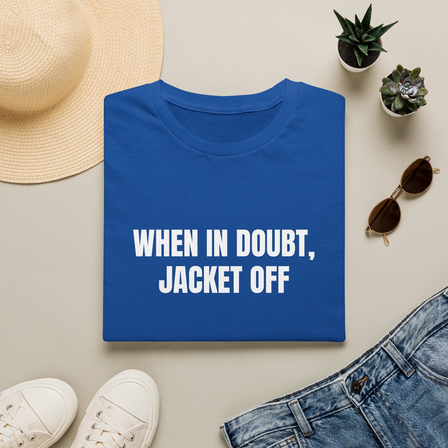 WHEN IN DOUBT, JACKET OFF T-SHIRT