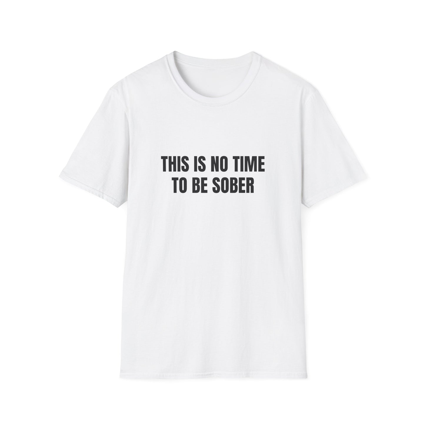 THIS IS NO TIME TO BE SOBER T-SHIRT