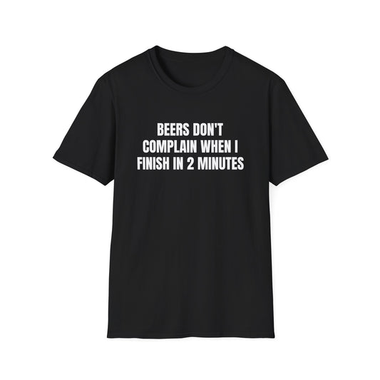 BEERS DON'T COMPLAIN WHEN I FINISH IN 2 MINUTES T-SHIRT