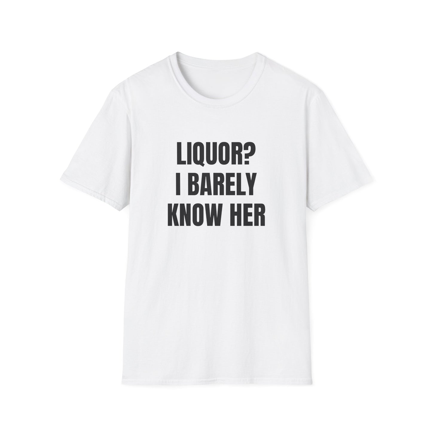 LIQUOR? I BARELY KNOW HER T-SHIRT