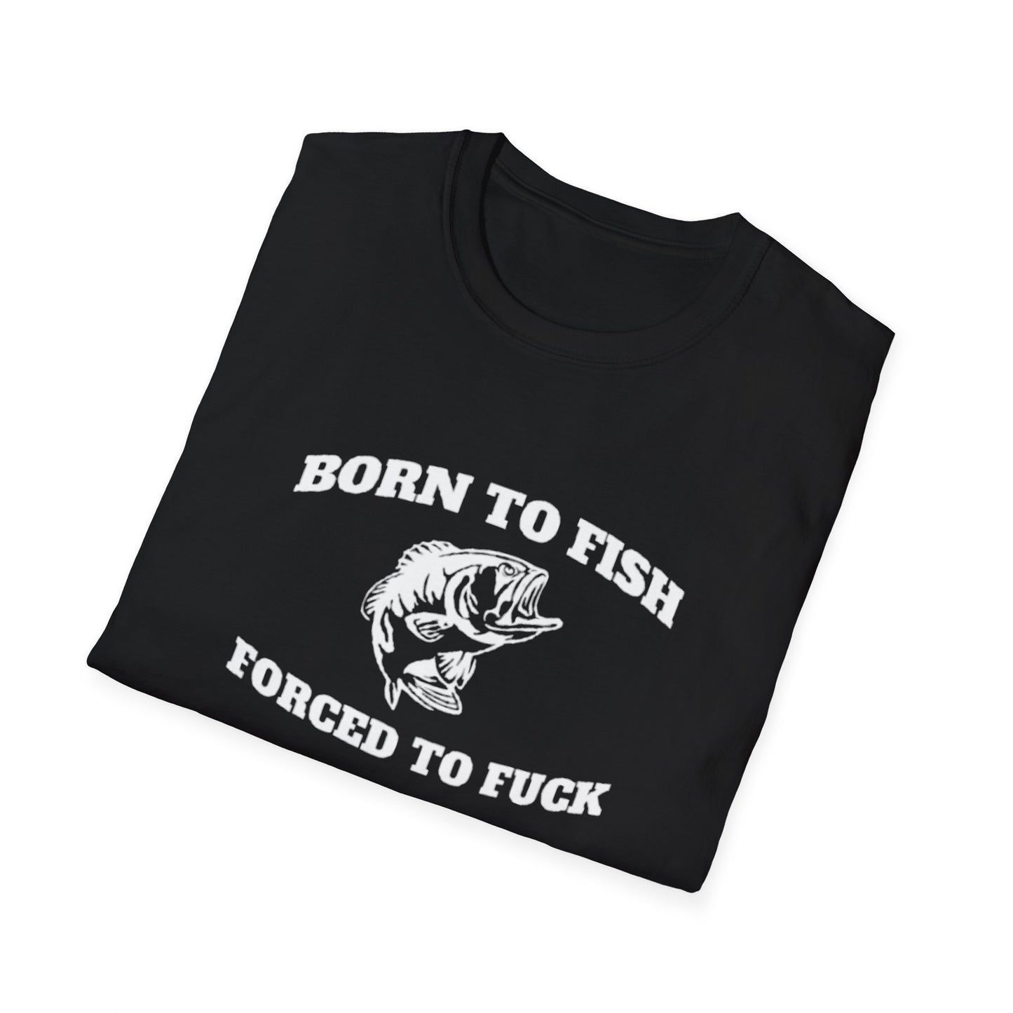 BORN TO FISH FORCED TO T-SHIRT
