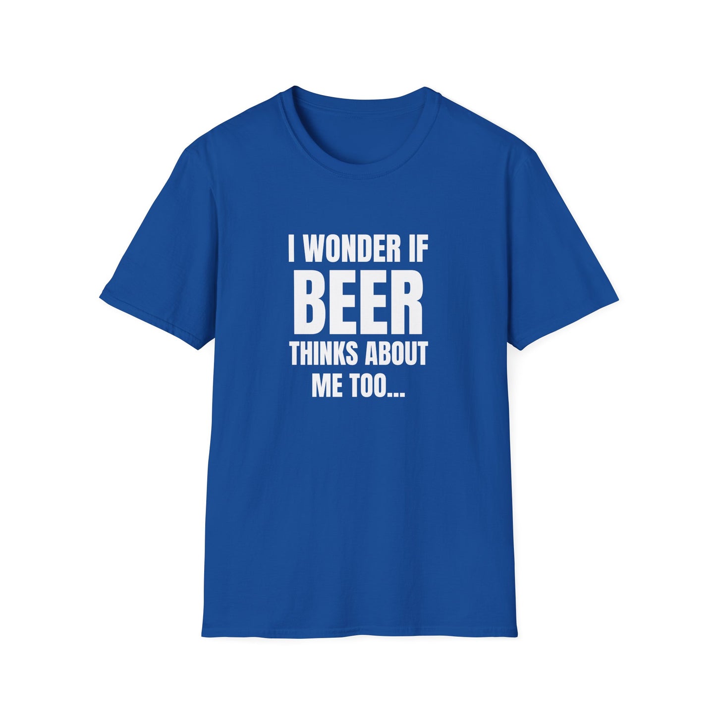 I WONDER IF BEER THINKS ABOUT ME TOO...