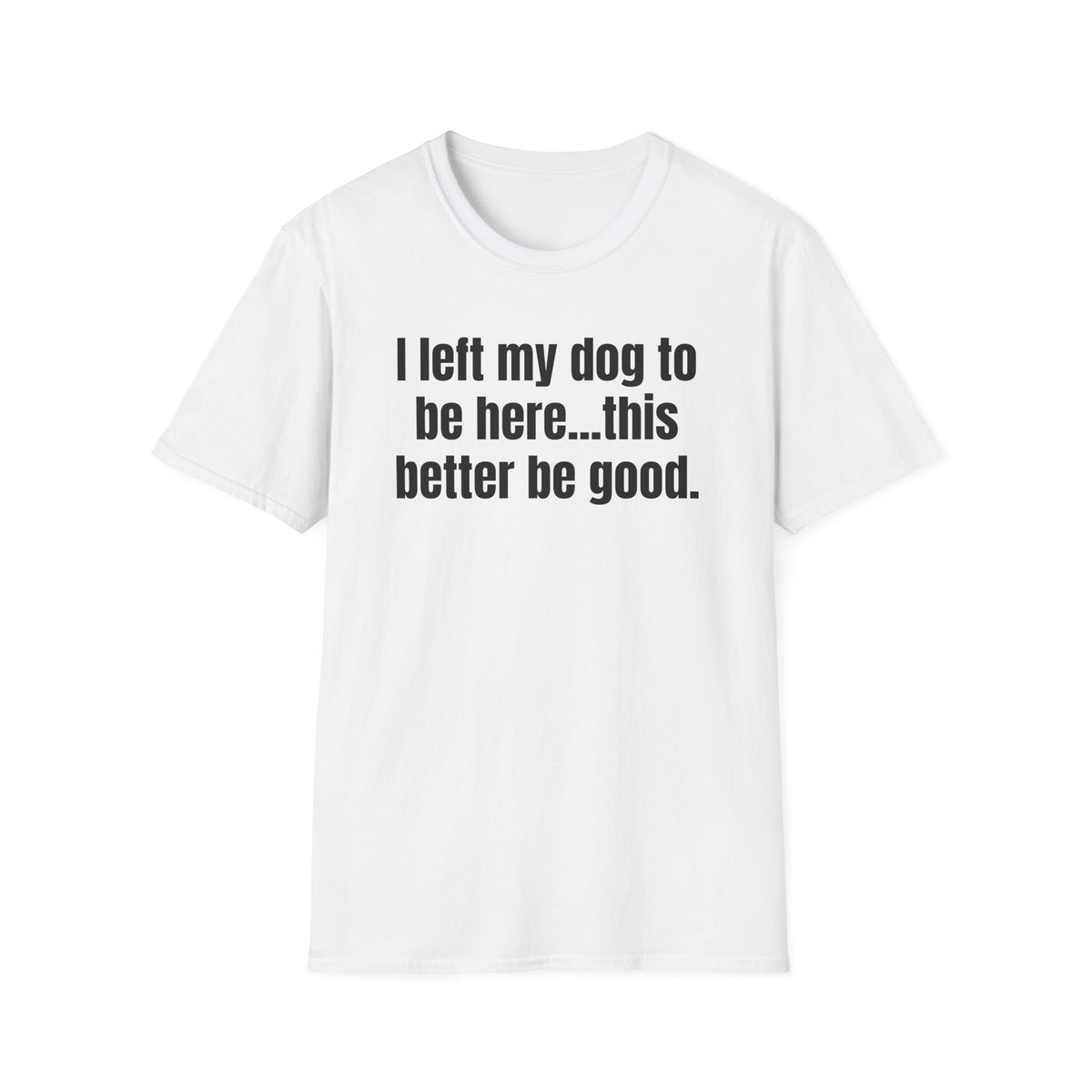 I LEFT MY DOG TO BE HERE T-SHIRT