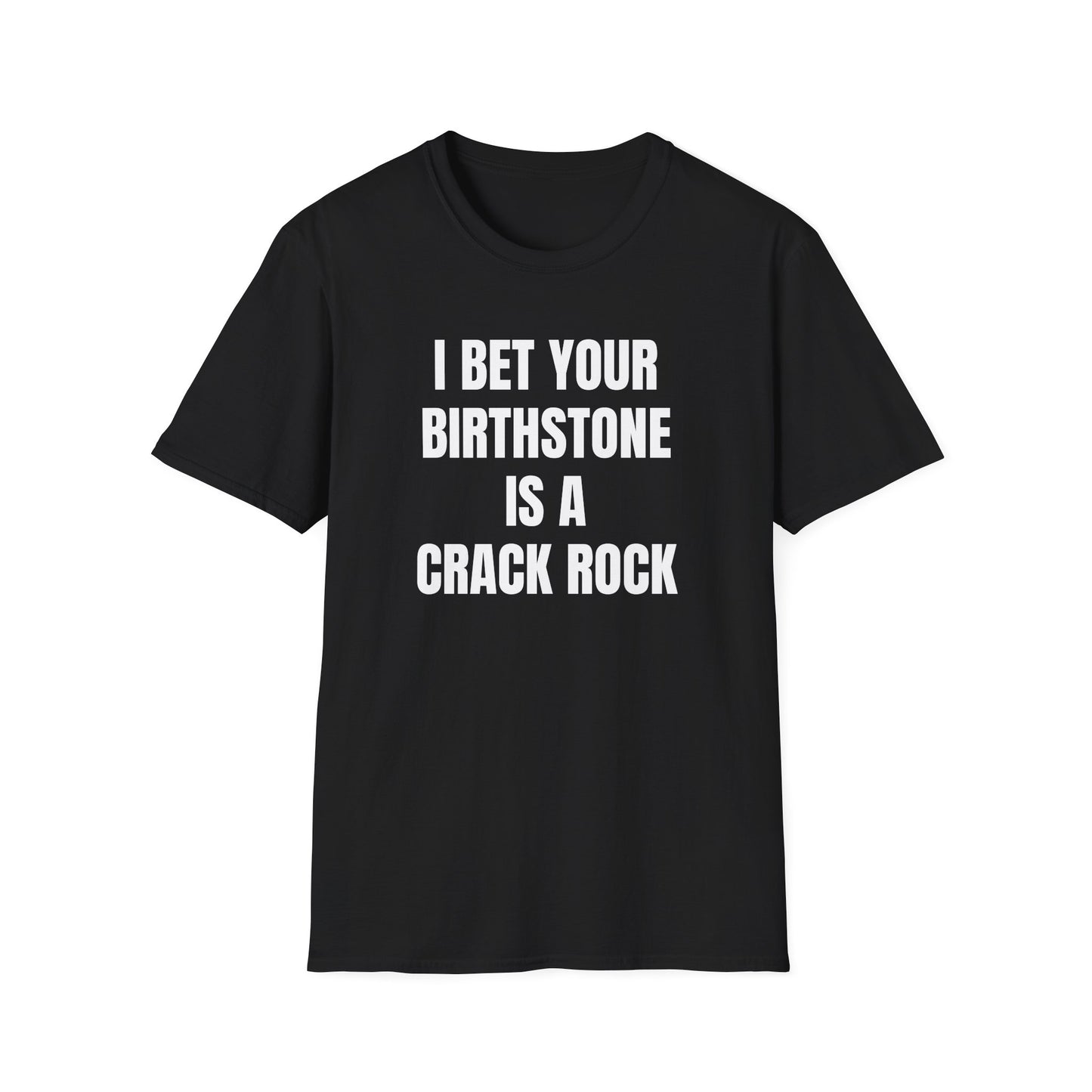 I BET YOUR BIRTHSTONE IS A CRACK ROCK T-SHIRT